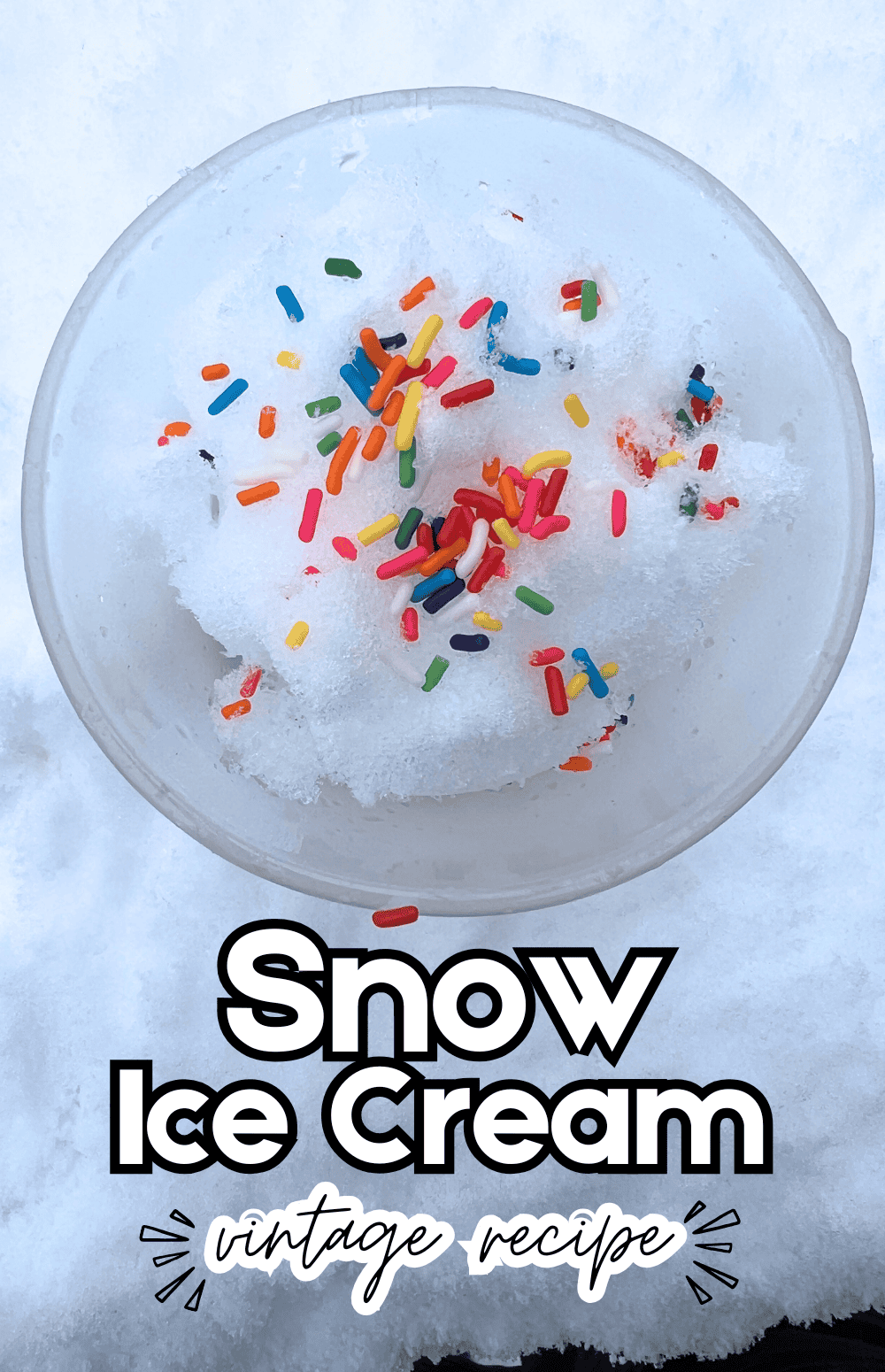 Easy Snow Ice Cream Recipe For Winter Fun - snow cream with sprinkles in a dessert cup in the snow with text overlay old fashioned snow cream vintage recipe