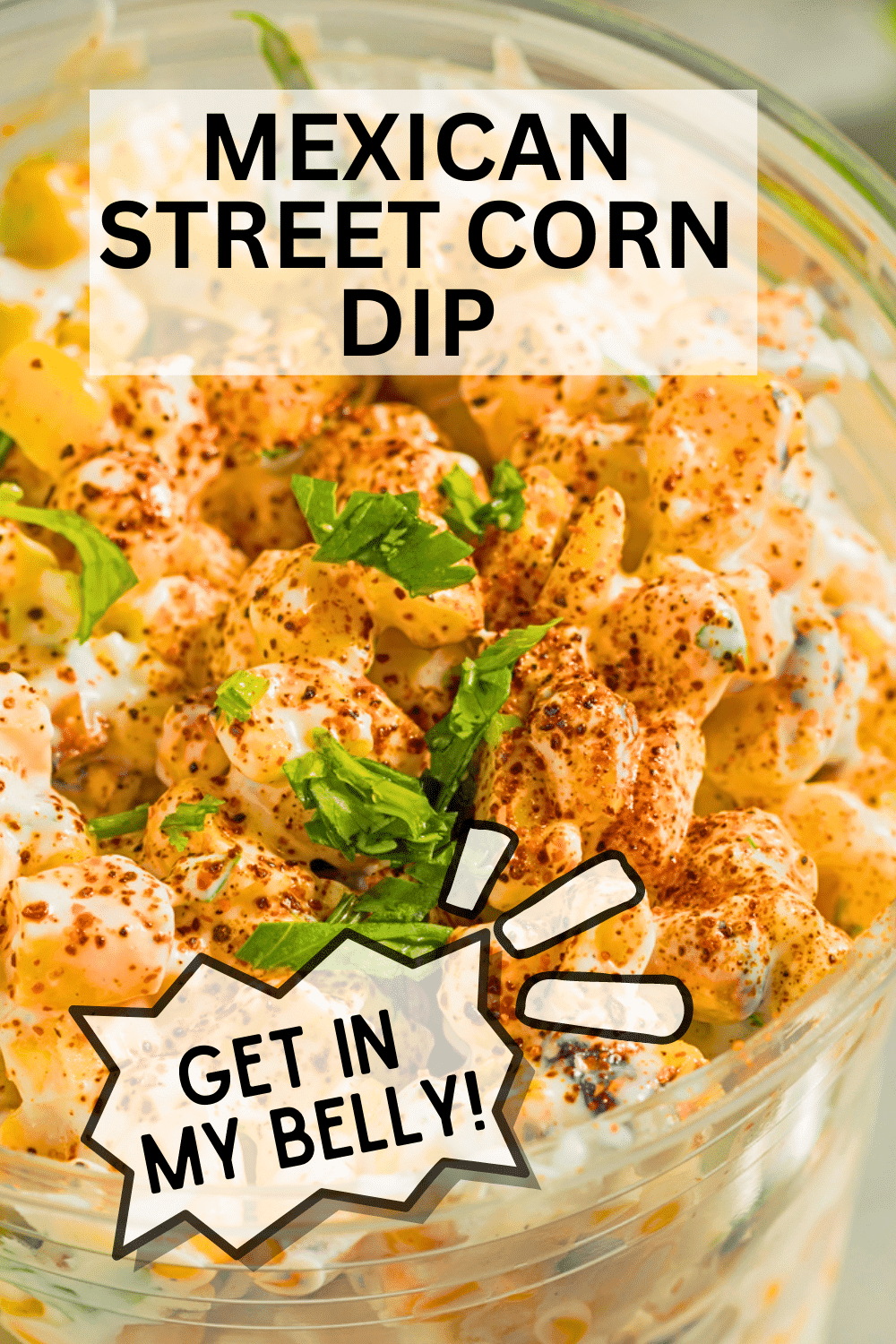 Get In My Belly Mexican Street Corn Dip (BEST MEXICAN FOOD RECIPES!) text over street corn in a cup