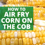 AIR FRYER CORN ON THE COB HOW TO AIR FRY CORN