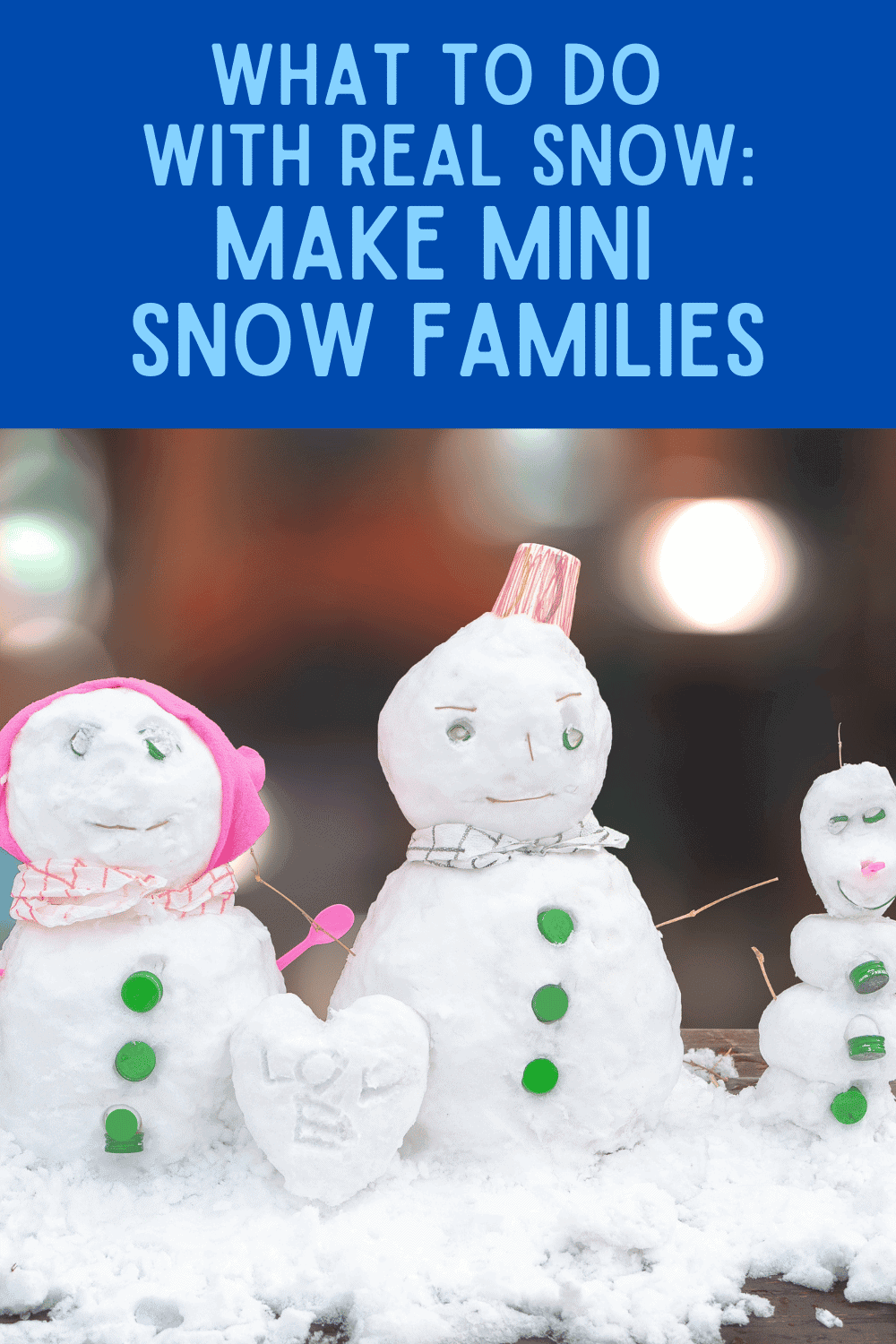 what to make with real snow - make mini snow people text over 3 mini snowmen on snow