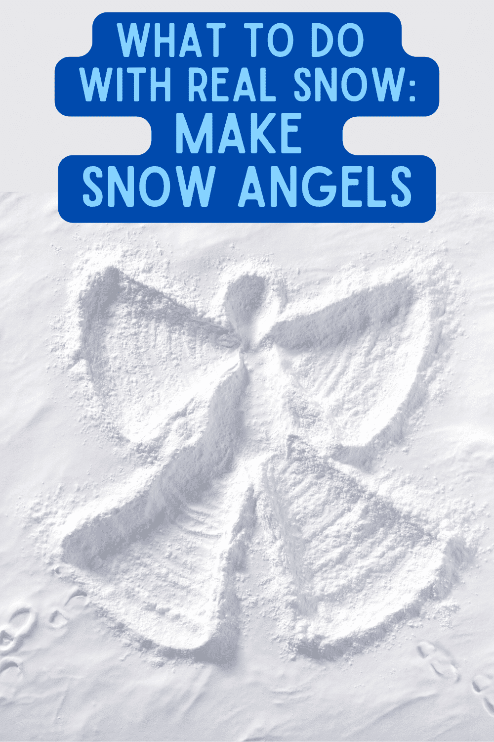 what to make with real snow - make snow angels text over a snow angel impression in the snow