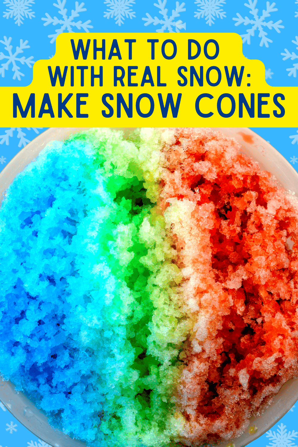 what to make with real snow - make a snow cone out of real snow! text over image of real snow snow cone with different colors of flavors