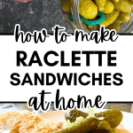 How To Make Raclette Sandwiches Homemade At Home text over ingredients for raclette at home and diy raclette sandwich with cornichons and green onions on a plate