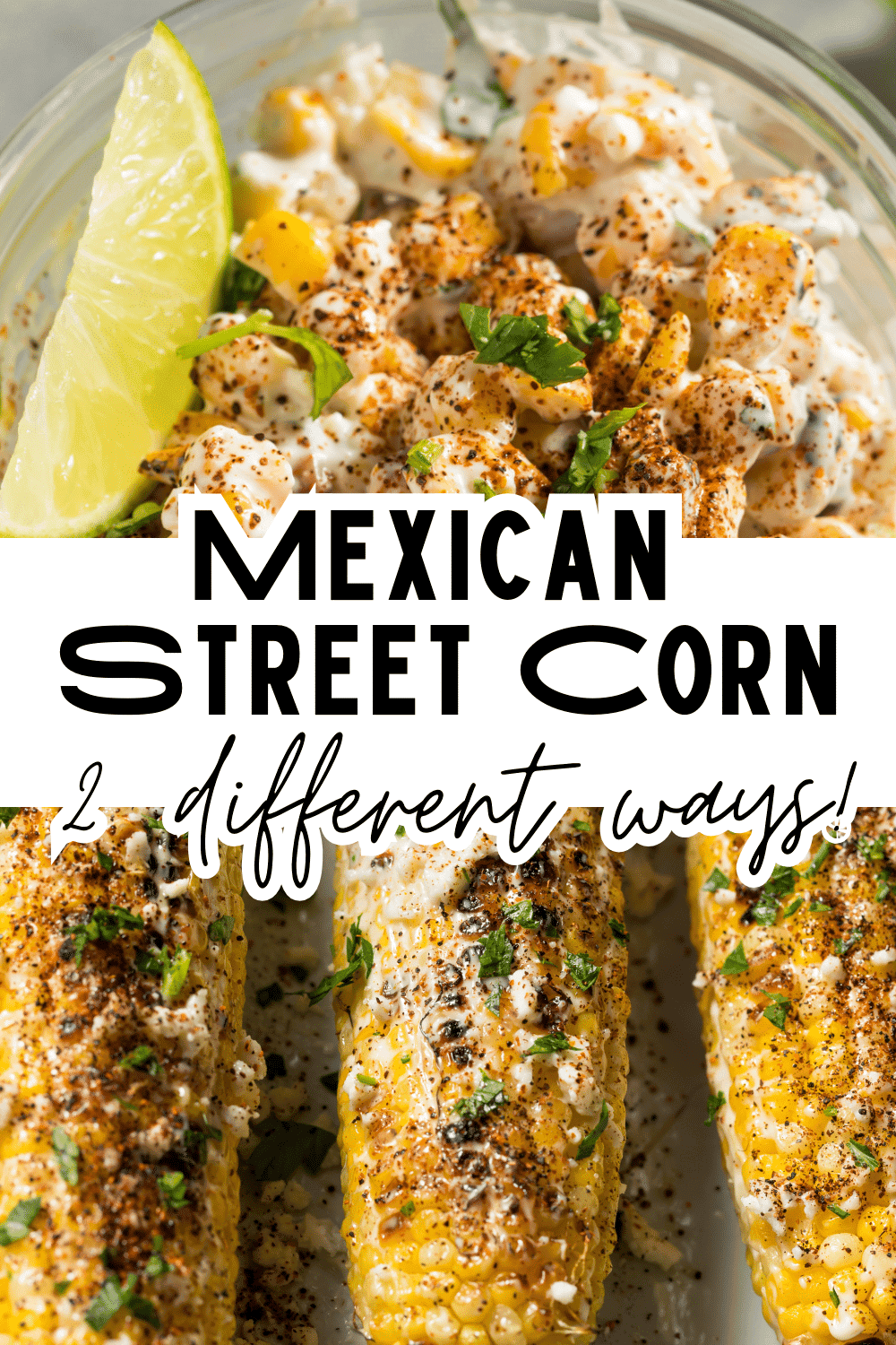 Mexican Street Corn Recipe Two Ways - text over 2 different images of Mexican corn in a cup and traditional Mexican street corn on cob