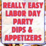 Happy Labor Day Party Ideas (SNACKS AND DIPS FOR LABOR DAY PARTIES) - text over different Labor Day dips and Labor Day appetizers for party foods